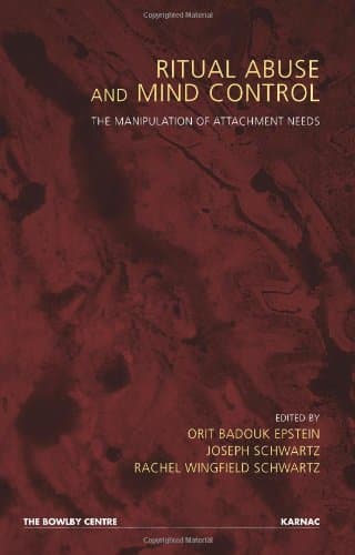 Ritual Abuse and Mind Control: The Manipulation of Attachment Needs