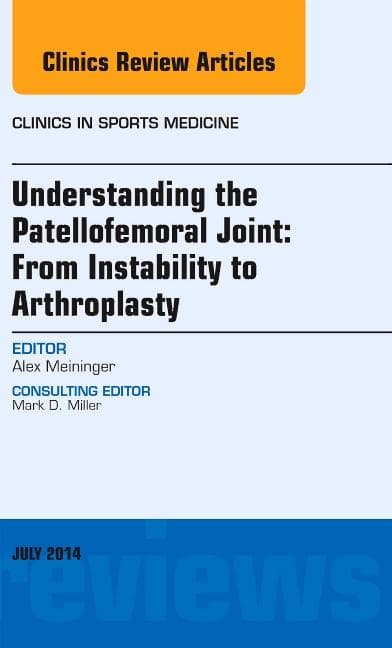 Understanding the Patellofemoral Joint: From Instability to Arthroplasty; An Issue of Clinics in Sports Medicine: Volume 33-3