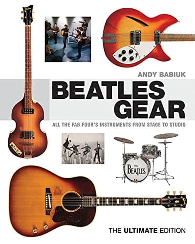 Beatles Gear: All the Fab Four's Instruments from Stage to Studio - The Ultimate Edition