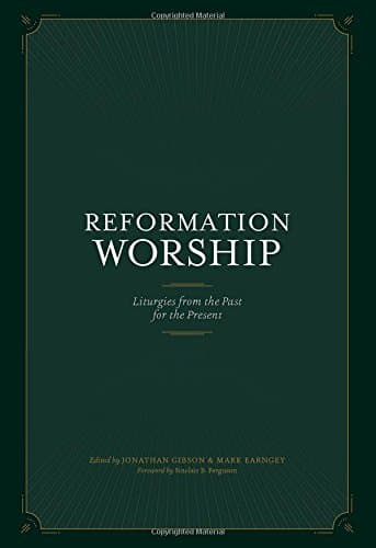 Reformation Worship: Liturgies from the Past for the Present