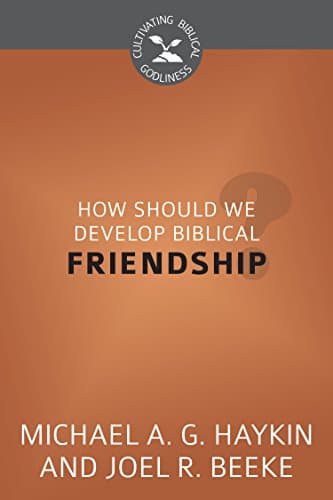 How Should We Develop Biblical Friendship? - Cultivating Biblical Godliness Series