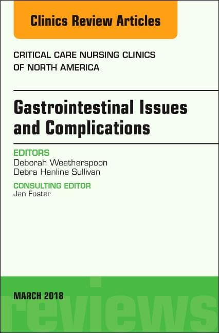 Gastrointestinal Issues and Complications, an Issue of Critical Care Nursing Clinics of North America: Volume 30-1