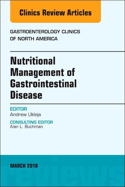 Nutritional Management of Gastrointestinal Disease, an Issue of Gastroenterology Clinics of North America: Volume 47-1