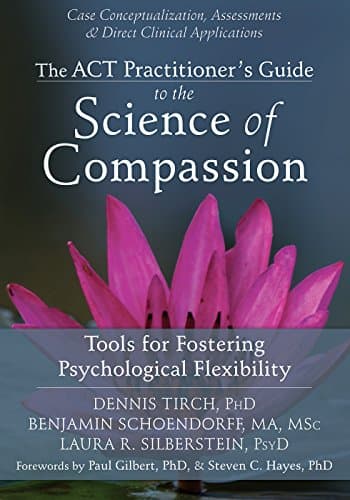 The ACT Practitioner's Guide to the Science of Compassion: Tools for Fostering Psychological Flexibility