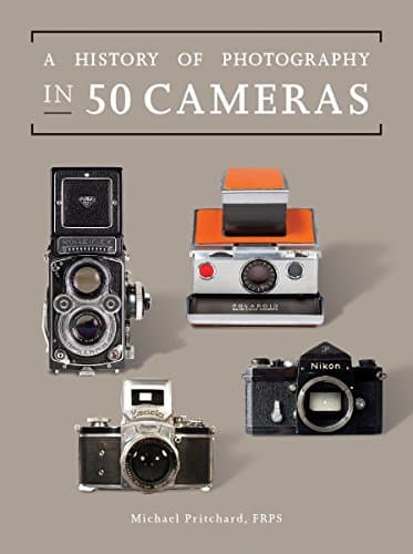 A History of Photography in Fifty Cameras (Fifty Things That Changed the Course of History)