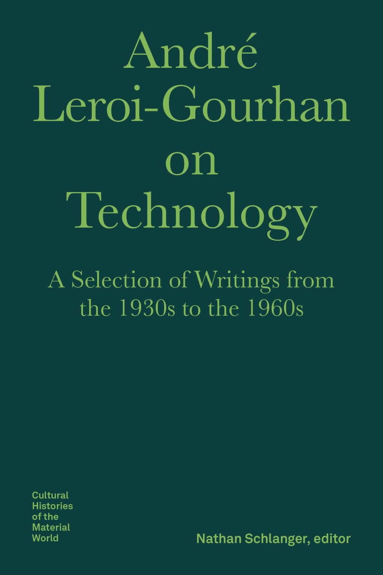 AndrÃ© Leroi-Gourhan on Technology, Evolution, and Social Life: A Selection of Texts and Writings from the 1930s to the 1970s (Bard Graduate Center - Cultural Histories of the Material World)