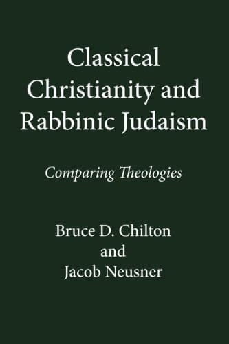 Classical Christianity and Rabbinic Judaism: Comparing Theologies