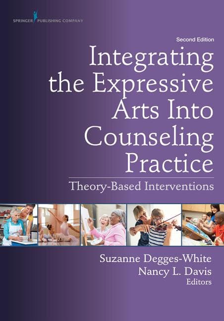 Integrating the Expressive Arts Into Counseling Practice, Second Edition: Theory-Based Interventions