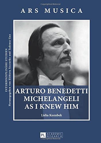 Arturo Benedetti Michelangeli as I Knew Him (Ars Musica. InterdisziplinÃ¤re Studien)