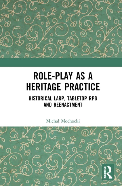 Role-Play as a Heritage Practice: Historical Larp, Tabletop RPG and Reenactment