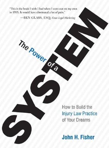 The Power Of A System: How To Build the Injury Law Practice of Your Dreams