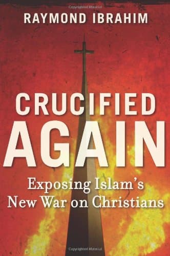 Crucified Again: Exposing Islamâ€™s New War on Christians