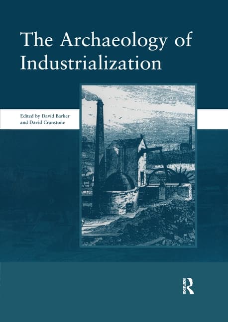The Archaeology of Industrialization: Society of Post-Medieval Archaeology Monographs: V. 2: Society of Post-Medieval Archaeology Monographs