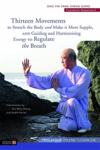 Thirteen Movements to Stretch the Body and Make It More Supple, and Guiding and Harmonising Energy to Regulate the Breath (Dao Yin Yang Sheng Gong Foundation Sequences)