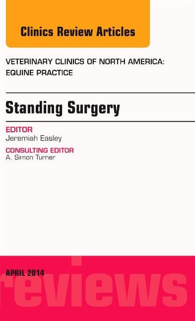Standing Surgery, an Issue of Veterinary Clinics of North America: Equine Practice: Volume 30-1 (Revised)