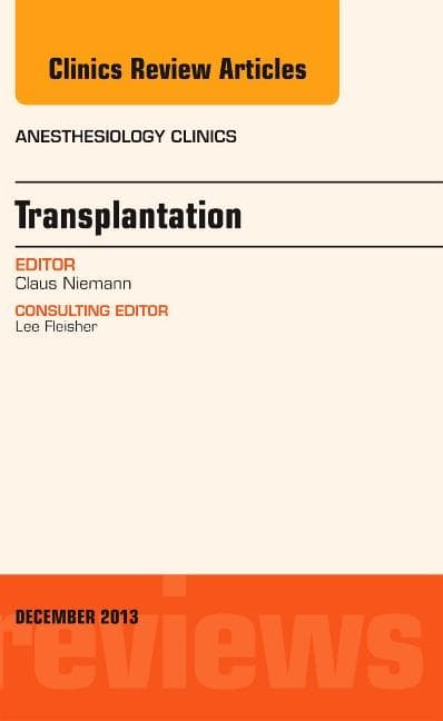 Transplantation, an Issue of Anesthesiology Clinics: Volume 31-4