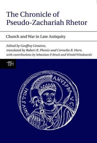 The Chronicle of Pseudo-Zachariah Rhetor: Church and War in Late Antiquity (Translated Texts for Historians LUP)