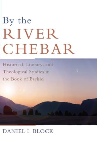 By the River Chebar: Historical, Literary, and Theological Studies in the Book of Ezekiel