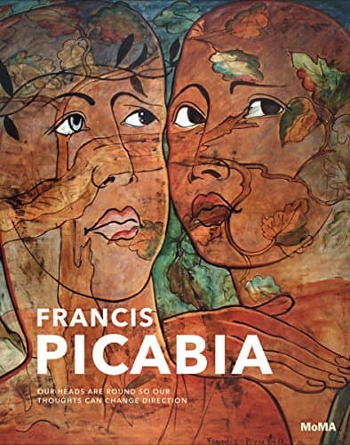 Francis Picabia: Our Heads Are Round so Our Thoughts Can Change Direction
