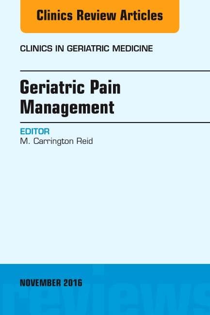 Geriatric Pain Management, an Issue of Clinics in Geriatric Medicine: Volume 32-4