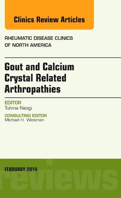 Gout and Calcium Crystal Related Arthropathies, an Issue of Rheumatic Disease Clinics: Volume 40-2 (Revised)
