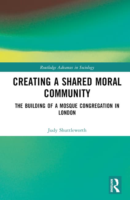 Creating a Shared Moral Community: The Building of a Mosque Congregation in London