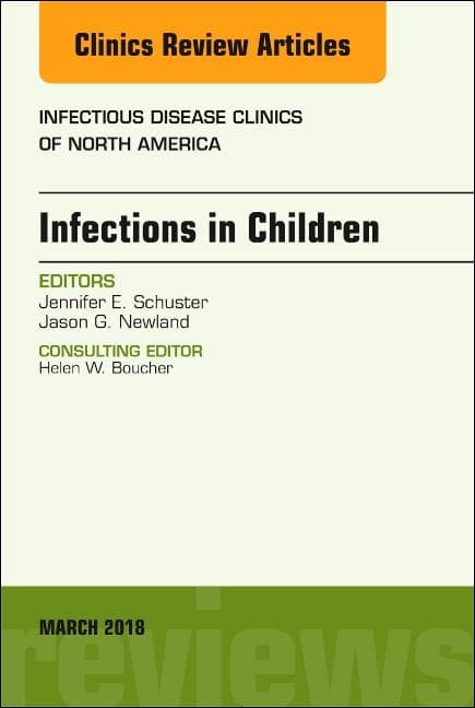 Infections in Children, an Issue of Infectious Disease Clinics of North America: Volume 32-1