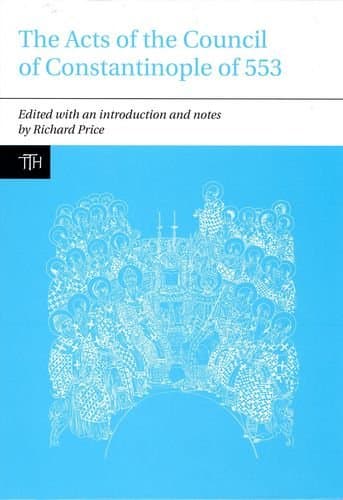 The Acts of the Council of Constantinople of 553: With Related Texts on the Three Chapters Controversy (Translated Texts for Historians LUP)