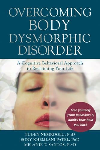 Overcoming Body Dysmorphic Disorder: A Cognitive Behavioral Approach to Reclaiming Your Life