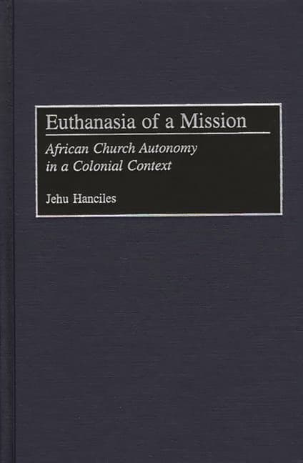 Euthanasia of a Mission: African Church Autonomy in a Colonial Context