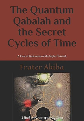 The Quantum Qabalah and the Secret Cycles of Time: A Final of Restoration of the Sepher Yetzirah: For the Age of Leo: 2232-4464 A.D. (Volume 1)