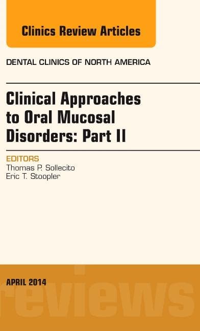 Clinical Approaches to Oral Mucosal Disorders: Part II, an Issue of Dental Clinics of North America: Volume 58-2 (Revised)