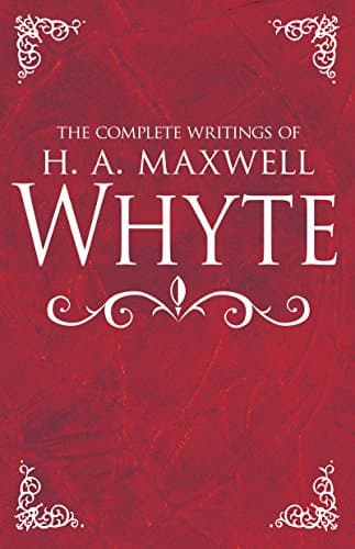The Complete Writings of H. A. Maxwell Whyte