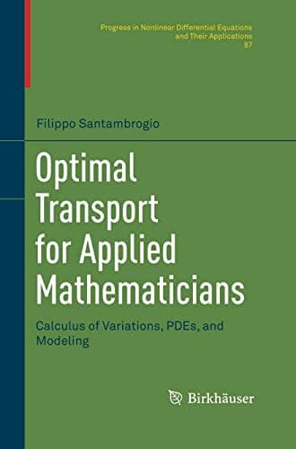 Optimal Transport for Applied Mathematicians: Calculus of Variations, PDEs, and Modeling (Progress in Nonlinear Differential Equations and Their Applications)
