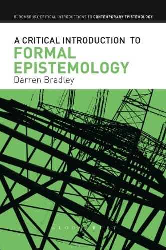 A Critical Introduction to Formal Epistemology (Bloomsbury Critical Introductions to Contemporary Epistemology)