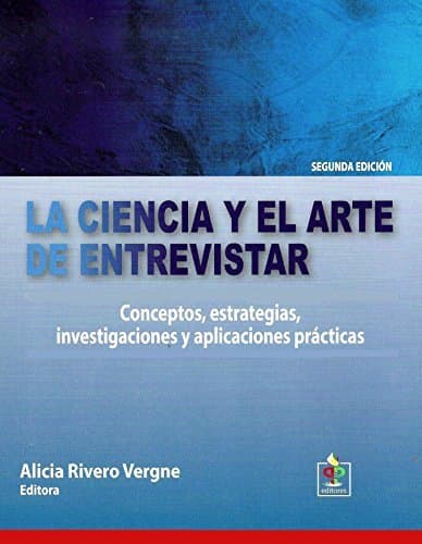 La Ciencia Y El Arte De Entrevistar: Conceptos, Estrategias, Investigaciones Y Aplicaciones Practicas