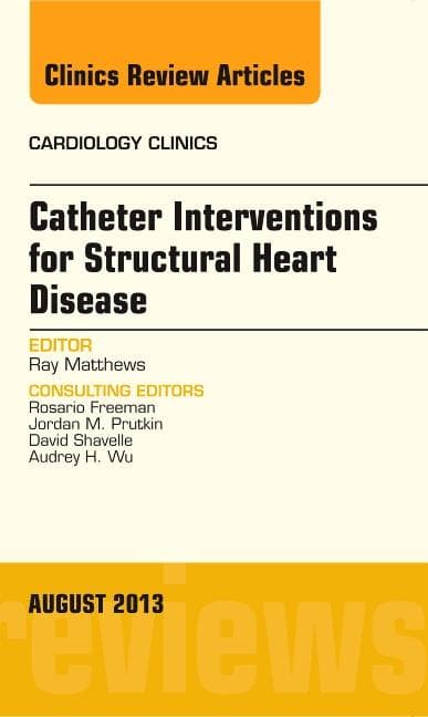 Catheter Interventions for Structural Heart Disease, an Issue of Cardiology Clinics: Volume 31-3