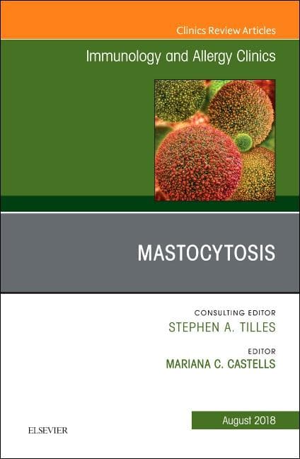 Mastocytosis, an Issue of Immunology and Allergy Clinics of North America: Volume 38-3