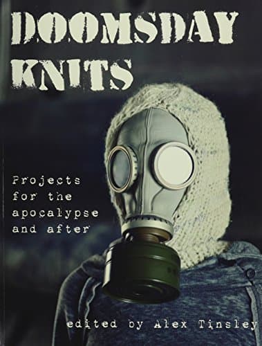 Doomsday Knits: Projects for the Apocalypse and After