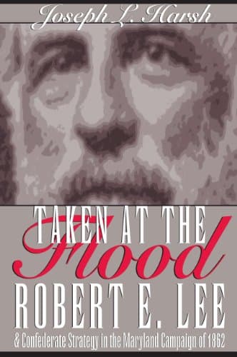 Taken at the Flood: Robert E. Lee and the Confederate Strategy in the Maryland Campaign of 1962