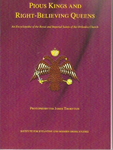 Pious Kings and Right-believing Queens: An Encyclopedia of the Royal and Imperial Saints of the Orthodox Church