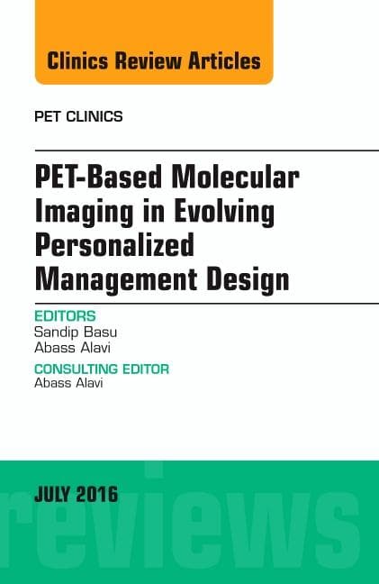 Pet-Based Molecular Imaging in Evolving Personalized Management Design, an Issue of Pet Clinics: Volume 11-3