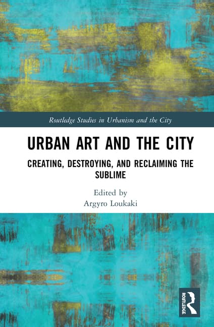Urban Art and the City: Creating, Destroying, and Reclaiming the Sublime