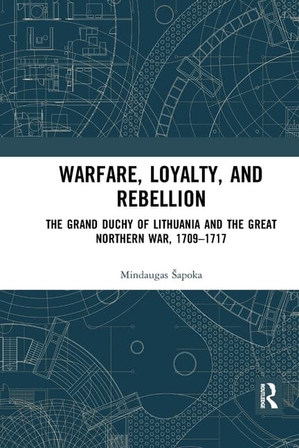Warfare, Loyalty, and Rebellion: The Grand Duchy of Lithuania and the Great Northern War, 1709-1717