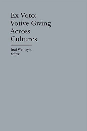 Ex Voto: Votive Giving Across Cultures (Bard Graduate Center - Cultural Histories of the Material World)