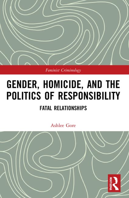 Gender, Homicide, and the Politics of Responsibility: Fatal Relationships