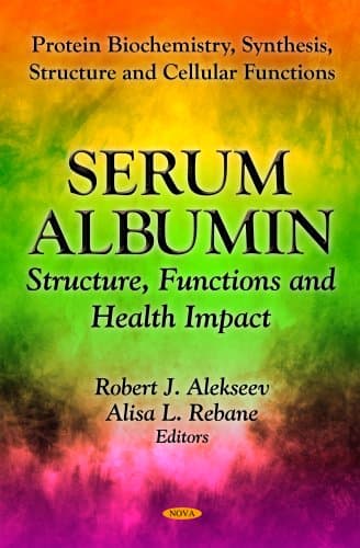 Serum Albumin: Structure, Functions and Health Impact (Protein Biochemistry, Synthesis, Structure and Cellular Functions)