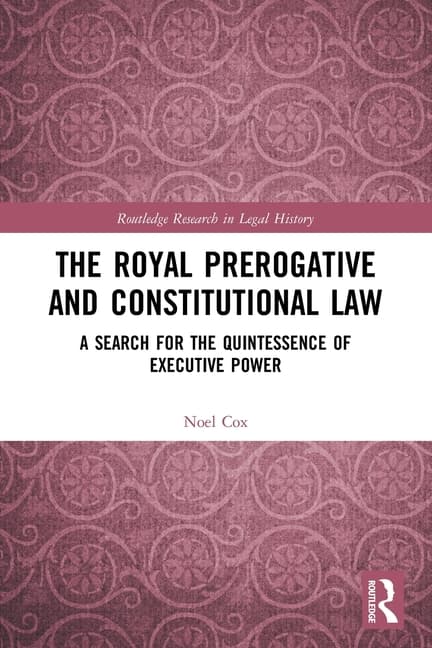 The Royal Prerogative and Constitutional Law: A Search for the Quintessence of Executive Power