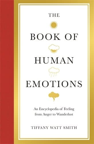 Book of Human Emotions: An Encyclopaedia of Feeling from Anger to Wanderlust (Wellcome)