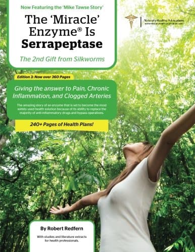 The Miracle Enzyme is Serrapeptase: The 2nd Gift From Silkworms: Giving The Answer To Pain, Chronic Inflammation and Clogged Arteries